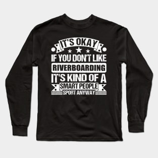 It's Okay If You Don't Like Riverboarding It's Kind Of A Smart People Sports Anyway Riverboarding Lover Long Sleeve T-Shirt